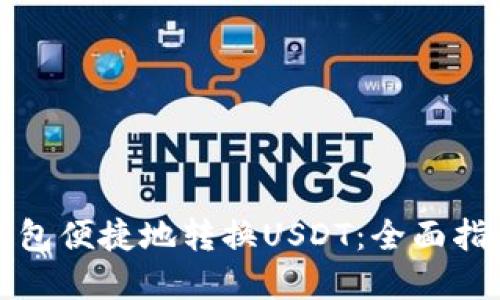 如何使用火钱包便捷地转换USDT：全面指南与实用技巧