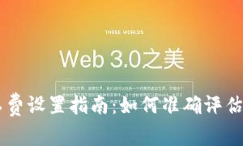以太坊钱包矿工费设置指南：如何准确评估合适的交易费用