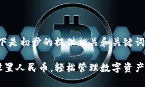 内容尚未开发完全，以下是初步的提供相关和关键词，可以进一步进行扩展。

如何在小狐狸钱包中设置人民币，轻松管理数字资产