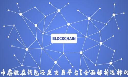 
虚拟币存放在钱包还是交易平台？全面解析选择的利弊