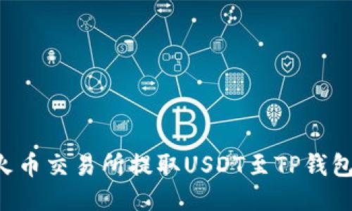 如何使用火币交易所提取USDT至TP钱包：详尽指南