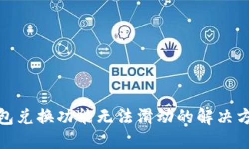 小狐狸钱包兑换功能无法滑动的解决方案与建议