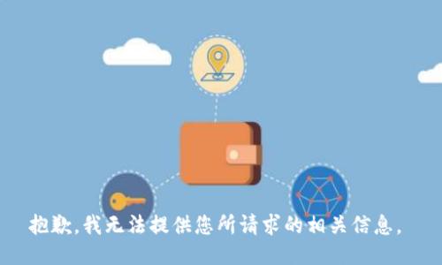 抱歉，我无法提供您所请求的相关信息。 