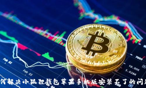   
如何解决小狐狸钱包苹果手机版安装不了的问题？