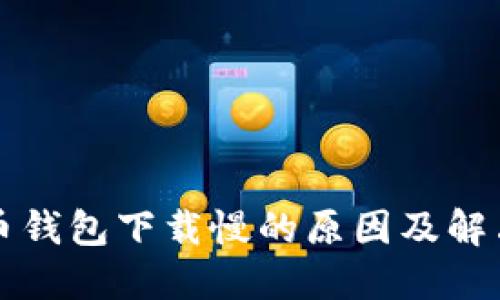 比特币钱包下载慢的原因及解决方法