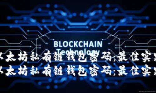 建设安全的以太坊私有链钱包密码：最佳实践与注意事项
建设安全的以太坊私有链钱包密码：最佳实践与注意事项