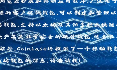 以太坊的主要钱包有很多，不过一些常用的包括：

1. **MetaMask**：这是一款非常流行的浏览器扩展和移动应用程序，广泛用于与以太坊网络交互，支持ERC-20代币。

2. **MyEtherWallet (MEW)**：一个开源的客户端侧钱包，可以创建和管理以太坊钱包，为用户提供对私钥的完全控制。

3. **Trust Wallet**：一款官方的以太坊钱包，支持以太坊及其他多种区块链的代币，使用非常简单。

4. **Ledger和Trezor硬件钱包**：这两款产品是非常安全的硬件钱包，适合长期存储以太坊和其他加密货币。

5. **Coinbase Wallet**：除了交易所功能外，Coinbase还提供了一个移动钱包，方便用户存储和管理他们的加密资产。

如果您需要更多关于如何使用或选择以太坊钱包的信息，请告诉我！