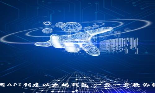 如何使用API创建以太坊钱包：一步一步教你轻松上手