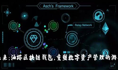 拥抱未来：油塔区块链钱包，重塑数字资产管理的游戏规则