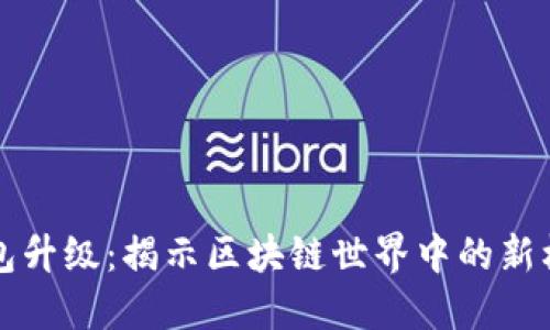 比特币钱包升级：揭示区块链世界中的新机遇与挑战