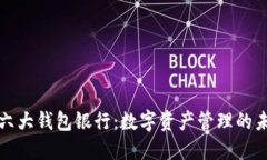 以太坊六大钱包银行：数字资产管理的未来先锋