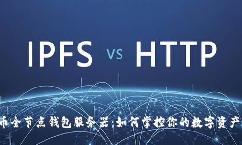 比特币全节点钱包服务器：如何掌控你的数字资产未来？