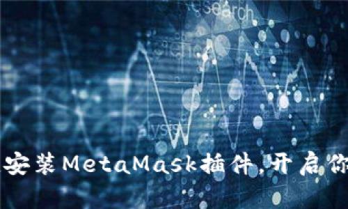 手机上如何便捷安装MetaMask插件，开启你的加密货币之旅