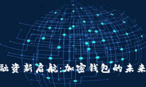 MetaMask融资新启航：加密钱包的未来与市场动态