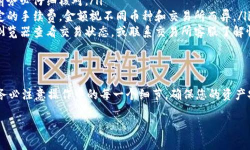 将加密货币提到小狐狸钱包（MetaMask）是一个相对简单的过程，但在操作中需要注意一些细节。下面将为您详细介绍如何将币提到小狐狸钱包的步骤。

步骤一：安装小狐狸钱包
首先，确保您已经在计算机或手机上安装了小狐狸钱包。如果您还未安装，可以通过各大浏览器的插件商店或者手机应用商店搜索“MetaMask”进行下载。安装完毕后，按照提示创建新钱包或导入已有钱包。

步骤二：获取小狐狸钱包地址
打开小狐狸钱包，您将看到您的账户名以及数字货币地址，它通常以“0x”开头。点击您的账户名，系统会自动复制地址。您需将这个地址用作接收币的目标地址。

步骤三：登录交易所
接下来，您需要登录到您进行交易的数字货币交易所（如Binance、Coinbase等）。确保您已经成功完成实名认证，并且账户中有您想要提取的币。

步骤四：提币操作
在交易所页面中，找到提币区域。通常，它会在“钱包”或者“资金管理”选项卡下。选择您要提取的数字货币，点击“提币”。在弹出的窗口中，您需：

ul
    listrong粘贴钱包地址/strong：将之前复制的MetaMask地址粘贴到指定框中。/li
    listrong选择提币数量/strong：输入您希望转账的钱币数量。/li
    listrong确认信息/strong：仔细检查您输入的信息，确保钱包地址和提币数量无误。/li
/ul

步骤五：确认提币
确认无误后，点击“提交”或“确认”。大多数交易所会通过邮件或手机短信进行二次确认，确保您的账户安全。按照所需的步骤完成确认。

步骤六：等待到账
提币申请提交后，您需要耐心等待。不同币种的转账速度可能有所不同，通常，加密货币的转账会在几分钟到几小时内完成。在小狐狸钱包中，您可以点击“资产”以进行查看，如果转账成功，您应该能够在这里看到您的币。

步骤七：检查交易记录
最后，不要忘记查看您的交易记录，以确保钱包里确实收到了您提取的币。您可以通过在小狐狸钱包中查看“交易记录”或直接使用区块浏览器来检查相关交易的状态。

常见问题
在提币的过程中，您可能会遇到以下一些常见问题：

ul
    listrong地址错误怎么办？/strong— 地址错误可能导致资产丢失，因此在粘贴前务必仔细核对。/li
    listrong提币需要手续费吗？/strong— 是的，大多数交易所在提币时会收取一定的手续费，金额视不同币种和交易所而异。/li
    listrong转账时间过长怎么办？/strong— 可能是网络拥堵。您可以通过区块链浏览器查看交易状态，或联系交易所客服了解情况。/li
/ul

总结
将币提到小狐狸钱包并不复杂，只要按照上述步骤操作，您就能顺利完成提币的流程。务必注意操作中的每一个细节，确保您的资产安全。如果您有更多的加密货币管理疑问，欢迎随时咨询相关信息。

希望上述的介绍能帮助到您！如果您还有其他问题或需要进一步的解释，请随时提问！