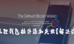 ### 小狐狸钱包插件添加失败？解决办法告诉你！