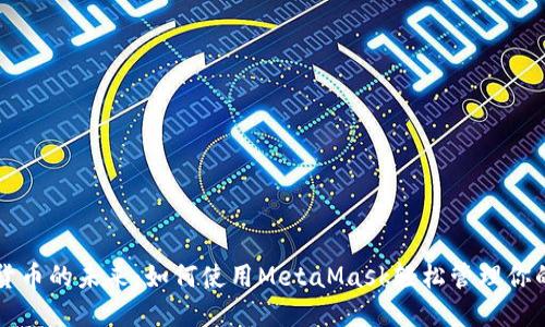 解锁数字货币的未来：如何使用MetaMask轻松管理你的加密资产
