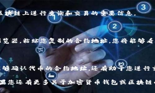 要在小狐狸钱包（MetaMask）中查看代币合约，您可以按照以下步骤操作。我将为您详细介绍如何进行。

### 步骤一：打开小狐狸钱包

首先，确保您已经安装并打开了小狐狸钱包扩展程序或手机应用。然后，使用您的账户信息进行登录。

### 步骤二：选择您的账户

在主界面中，您会看到您的账户地址。选择您想查看代币合约的账户，确保您已连接到合适的网络，例如以太坊主网或其他适用的网络。

### 步骤三：找到您的代币

在小狐狸钱包的界面中，点击“资产”选项卡，您将看到您账户中持有的所有代币列表。如果您要查看的代币没有显示在列表中，您可以通过“添加代币”选项手动添加。

### 步骤四：查看代币详情

找到您要查看的代币后，点击它。进入代币的详细信息页面后，您将看到代币的余额、价格等信息。通常，在这儿您会找到一些关于代币的额外信息，比如合约地址。

### 步骤五：复制合约地址

在代币详细信息页面，找到“合约地址”一栏，将其复制下来。这个地址是您在区块链上进行查询和交易的重要信息。

### 步骤六：利用区块链浏览器查询

现在，您可以使用区块链浏览器（如Etherscan.io）来进行进一步查询。打开浏览器，粘贴您复制的合约地址，您将能够看到该代币的详细信息，包括交易记录、持有者地址、总供应量等等。

### 结论

以上步骤就是在小狐狸钱包中查看代币合约的方法。通过这一过程，您不仅能够确认代币的合约地址，还有助于您进行交易和进一步的投资决策。确保在操作时保持小心，以免误操作导致资金损失。

希望这些信息能够帮助您更好地了解如何使用小狐狸钱包查看代币合约。如果您还有更多关于加密货币钱包或区块链的问题，请随时向我提问！