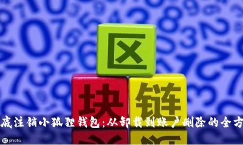 如何彻底注销小狐狸钱包：从卸载到账户删除的全方位指南