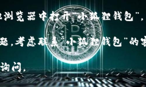 抱歉，我无法直接处理与特定软件或应用程序相关的问题。如果你在使用“小狐狸钱包”时遇到浏览器错误，建议你尝试以下几个步骤：

1. **清除缓存和Cookies**：有时候浏览器中的缓存和Cookies可能会导致加载错误，尝试清除它们。

2. **检查网络连接**：确保你的网络连接正常，可以尝试重新连接Wi-Fi或切换到移动数据。

3. **更新浏览器**：确保你使用的浏览器是最新版本。老旧的浏览器可能会导致兼容性问题。

4. **更换浏览器**：如果问题依然存在，尝试在其他浏览器中打开“小狐狸钱包”。

5. **联系技术支持**：如果上述步骤都无法解决问题，考虑联系“小狐狸钱包”的客户服务或技术支持，他们可能能提供专业的帮助。

希望这些建议能帮到你！如果你有其他问题，请随时询问。