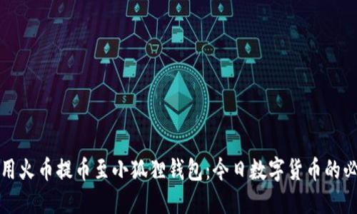 轻松使用火币提币至小狐狸钱包：今日数字货币的必备指南