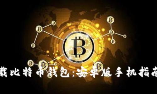 如何安全下载比特币钱包：安卓版手机指南与注意事项