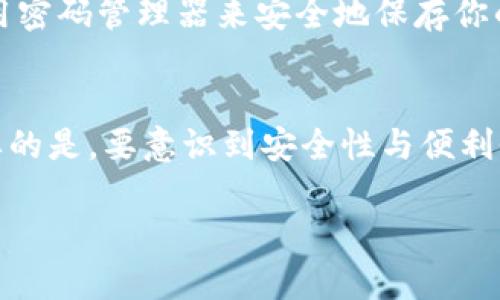 如果你忘记了小狐狸钱包的登录密码，不用担心，这种情况发生在很多用户身上。以下是一些步骤，可以帮助你找回或重置密码。

第一步：尝试使用密码提示
如果你在设置小狐狸钱包时创建了密码提示，可以首先尝试查看这个提示。有时候，提示能唤醒你的记忆，帮助你找回密码。而如果你没有设置提示或者提示无法帮助你，那么接下来的步骤可能是你需要执行的。

第二步：查看密码存档
不少用户习惯将密码记录在特定的应用或文本文件中。如果你在其他地方有保存小狐狸钱包的密码，赶紧找到那个记录，看看有没有帮助你的信息。

第三步：使用钱包恢复短语
如果你在创建小狐狸钱包时记录了恢复短语（也称助记词），那么你可以通过恢复短语重建钱包。在小狐狸钱包的登录页面，寻找“恢复钱包”或者“导入钱包”的选项，输入你的助记词，按照指示完成恢复。这是最有效的找回资金及访问的方式。

第四步：联系客服支持
如果以上方法都不能解决问题，建议你联系小狐狸钱包的客服支持。在官网上寻找联系信息，通过邮件或社交媒体平台与他们沟通。许多用户反馈小狐狸的钱包团队回复迅速，能够有效帮助用户解决问题。

第五步：制定密码管理方案
无论最终找回了密码还是重设了新的密码，这个时候都要思考如何更好地管理未来的密码。可以考虑使用密码管理器来安全地保存你的密码，避免类似情况再次发生。同时，养成定期更换密码的习惯，保障你的资产安全。

总结
密码忘记并不可怕，它是许多人都经历过的难题。通过以上几步，你应该能够找回你的小狐狸钱包。最重要的是，要意识到安全性与便利性之间的平衡，确保你的数字资产不会受到损失。

希望这些信息能对你有所帮助！