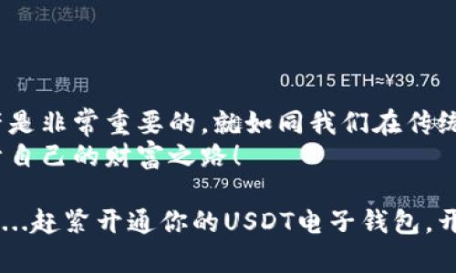   如何轻松开通USDT电子钱包，迈向数字资产管理的新篇章！ / 

 guanjianci USDT, 电子钱包, 数字资产, 加密货币 /guanjianci 

引言：USDT，数字资产世界的宠儿
在数字货币不断发展的时代，USDT作为一种稳定币，以其价值与美元挂钩的特性，受到了越来越多投资者的青睐...你是不是也想踏上这场数字财富的旅程？如果是，那简单的步骤就能帮助你开通USDT电子钱包，管理自己的数字资产。

第一步：选择合适的电子钱包
在开通USDT电子钱包之前...我们要首先选择一个合适的电子钱包...这就像选择一双合脚的鞋子，只有舒适合适...才能走得更远。市面上有很多种电子钱包可供选择，比如冷钱包、热钱包、桌面钱包和移动钱包，听起来很复杂对吧？但其实很简单，可以根据你的需求来选择。

冷钱包
                    <div class=post-social-media>
                      <h5 class=share-title>标签：</h5>
                      
                    </div>
                  </div>
                </div>
              </div>
            </div>
          </div>
        </div>
      </div>
    </section>
    <div class=