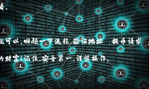 把币从欧易（OKEx）转到小狐狸钱包（MetaMask），其实步骤并不复杂，但还是需要一些细致的注意。下面是详细的步骤和注意事项，希望能帮助你顺利完成转账操作。

步骤一：准备你的小狐狸钱包

首先，确保你的小狐狸钱包已成功安装并设置完成。如果你还没有下载小狐狸钱包，先去官网（或Chrome扩展商店）安装好。

记得在设置过程中妥善保管助记词，这是你钱包的“钥匙”，失去后将无法恢复钱包中的资产。

步骤二：获取小狐狸钱包地址

打开小狐狸钱包，选择你想要接收的币种，然后点击“账户”，就可以看到你的钱包地址。这个地址通常是以“0x”开头的一串字符。

复制这个地址，确保没有复制错误，因为转账一旦发出是不可逆的...

步骤三：登录你的欧易账号

接下来，前往欧易官网并登录你的账号。如果你还没有账号，记得先注册并完成身份验证。

步骤四：选择“提币”功能

在欧易平台上，找到“资产”模块，进入“提币”栏目。这里会列出你在欧易账号中的所有币种。

选择你要转出的币种，然后点击“提币”。

步骤五：填写提币信息

在提币页面，你需要输入以下几个信息：

ul
    listrong提币地址：/strong粘贴你刚刚从小狐狸钱包获得的钱包地址。/li
    listrong提币金额：/strong输入你想要转账的数量。/li
    listrong网络选择：/strong依据你要转账的币种，选择合适的区块链网络。比如，如果你转的是以太币，可以选择以太坊网络。/li
/ul

检查一遍，确保信息无误，尤其是地址...真的要小心哦！

步骤六：完成安全验证

许多交易所都会在提币时要求完成二次验证，可能是手机验证码或邮箱验证码。按照提示完成这些步骤，确保你的账号安全。

步骤七：提交请求

确认信息无误后，点击“提交”按钮，欧易就会处理你的提现请求。提币通常需要一些时间验证，请耐心等待。

步骤八：在小狐狸钱包中确认到账

提币请求提交后，回到你的小狐狸钱包，稍等片刻，刷新页面查看是否到账。如果一切顺利，你应该会看到转入的数字...

注意事项

1. **正确的地址**：这是最重要的，转账一定要确保地址无误，任何错别字都可能导致你的资产丢失。

2. **网络兼容性**：不同币种有不同的网络，确保你选择时与小狐狸支持的网络一致。

3. **手续费**：提币时，欧易会收取一定的手续费，具体费用请在提现页面查看。

总结

将币从欧易转移到小狐狸钱包并不会很复杂，只要根据上面的步骤仔细操作就可以。回顾一下流程，验证地址→提币请求→确认到账...只需要几个步骤，你就可以安全地将资产转移到你的私有钱包中。

希望这篇指南能让你在加密货币的投机和投资中更加自信，自由地管理自己的财富！记住，安全第一，谨慎操作。

如何将币从欧易安全转移至小狐狸钱包？