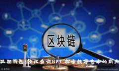小狐狸钱包：轻松查询NFT，探索数字艺术的新天