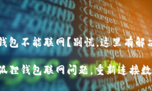小狐狸钱包不能联网？别慌，这里有解决办法！

解决小狐狸钱包联网问题，重新连接数字世界！
