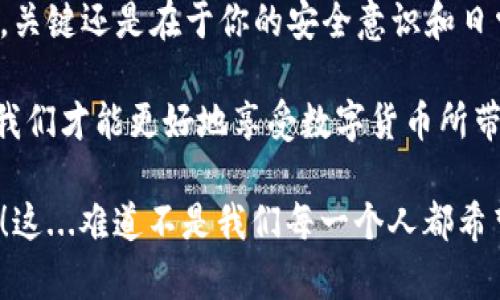 小狐狸钱包存入哪里最安全？揭开数字货币存储的安全秘笈  
小狐狸钱包, 数字货币, 安全存储, 加密资产/guanjianci  

引言：数字资产的保卫战  
在这个数字化飞速发展的时代，越来越多的人开始接触和投资数字货币。而小狐狸钱包作为一个备受欢迎的数字钱包，在安全存储方面备受关注。你或许会问：小狐狸钱包存入哪里最安全？这...真的没有一个明确的答案吗？要解答这个问题，我们需要首先理解数字货币的存储方式以及各种存储选项的特点。    

数字货币的存储方式  
在探讨小狐狸钱包的安全存储之前，我们必须了解数字货币的存储方式。通常来说，数字货币的存储方式主要分为两大类：热钱包和冷钱包。  

热钱包，顾名思义，是与互联网连接的数字钱包。它不仅方便用户随时随地进行交易，也极大地提高了流动性。然而，相对较高的便利性也带来了安全隐患。因为连接互联网就意味着可能会被黑客攻击，这使得热钱包在安全性上显得格外脆弱...  

冷钱包则是将数字资产脱离互联网存储的一种方式，像是物理硬件钱包或纸钱包。通常来说，它们被认为是更安全的存储选择，因为它们不易受到网络攻击的威胁。然而，使用冷钱包也意味着用户在交易时需要付出更多的时间和精力...  

小狐狸钱包的特点  
小狐狸钱包是一款非常流行的热钱包。它不仅支持多种数字资产的存储与交易，还具有友好的用户界面和极强的扩展性。用户可以轻松地进行资产管理，同时实现不同公链之间的资产转换。正因为这些优点，小狐狸钱包受到了众多投资者的青睐。  

然而，热钱包的安全性始终不容忽视。虽然小狐狸钱包在安全性方面采取了一系列措施，比如多重加密和生物识别验证等，但用户的安全意识同样重要。这就引领我们回到一个重要的问题：如果使用小狐狸钱包，存入哪里最安全呢？  

小狐狸钱包的安全存储选项  
在使用小狐狸钱包的时候，你可以考虑以下几个安全存储选项：  

h41. 使用多重签名/h4  
多重签名是提高数字货币安全性的一个有效方法。通过设置多个签名，你可以限定只有在多个设备或多个账户授权后才能进行交易。这就为你的资产增添了一个保护层，极大地降低了资产被盗取的风险...  

h42. 定期备份钱包/h4  
有没有想过，如果你的设备突然损坏，钱包里的资产怎么处理？定期备份钱包至关重要。小狐狸钱包提供了导出私钥和助记词的功能，确保你可以在任何时候恢复你的资产。因此，定期备份，并妥善保存这些信息，绝对是明智的选择！记住，备份不只是为了你自己，还是为了你的财富...  

h43. 使用冷钱包存储大额资产/h4  
如果你手中有大量的数字资产，不妨考虑将大部分资产转移到冷钱包中保存。这就意味着对于频繁交易的小额资产依然使用小狐狸钱包，而将长期投资的部分放入冷钱包。这种“冷热结合”的存储方法，可以在便利与安全之间找到一个平衡...  

h44. 像保护手机一样保护私钥/h4  
在数字资产的世界里，私钥如同你银行账号的密码，甚至更为重要。若私钥失窃，后果不堪设想。因此一定要保管好私钥，使用密码管理器帮助你存储它，或者将私钥写下来，放在安全的地方...  

存入小狐狸钱包前的准备工作  
在你决定将资产存入小狐狸钱包之前，有几个准备工作是不可或缺的，这些就是为了提高你的账户安全性和确保你可以顺利完成资产管理。  

h41. 确保你的设备安全/h4  
你是否有检查过你的电脑和手机的安全性？确保你的设备安装了杀毒软件，并及时更新操作系统、应用程序。如果设备本身不安全，那么再好的数字钱包都无济于事...  

h42. 避免使用公共Wi-Fi/h4  
当你登录小狐狸钱包的时候，尽量避免使用公共Wi-Fi。如果必须要使用，确保连接了VPN，这样可以有效保护你的网络安全，降低账户被盗的风险...  

文化与安全意识的结合  
在数字货币快速发展的今天，不仅是技术的更新换代，人们的思想和文化也在不断演化。最近“区块链”已经成为了一种潮流语言，尤其在投资圈内，几乎人人谈论。而在这个过程中，安全意识的培养显得尤为重要。许多人在气氛愉悦的时候往往就会降低警惕，以至于落入诈骗的圈套...  

因此，如何将“安全”融入到日常的数字货币管理中去，已经成为了一种文化认知。这种变化需要更多的教育与培训，从行业内的资深人士，到每一个刚刚入门的投资者，安全意识必须被普及。就是说：我们不仅在投资资产，我们还在投资我们自己的安全！  

总结与展望  
综上所述，小狐狸钱包的安全性涉及多个方面，包括钱包的存储方式、用户的安全习惯以及存储环境的选择等等。无论你选择哪种存储方式，关键还是在于你的安全意识和日常管理。  

在未来，随着更多新技术的出现，数字资产的存储和安全措施必将不断演进。但不管如何变化，安全始终是重中之重，只有在安全的基础上，我们才能更好地享受数字货币所带来的各种便利...  

希望这些信息能对你在小狐狸钱包的使用上有所帮助。记住，安全是投资的第一步，保护好自己的资产，才能在数字货币的世界中自由驰骋！这...难道不是我们每一个人都希望实现的目标吗？  