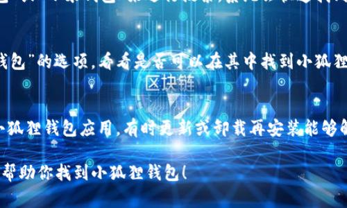 小米手机中小狐狸钱包的功能通常是与小米钱包或小米支付相关的。如果你在寻找小狐狸钱包的具体位置，通常可以通过以下方式找到：

1. 通过任务栏/主屏幕查找
在你的手机主屏幕上，你可能会看到一个“小米钱包”或“支付”图标。点击它，可以进入小狐狸钱包的界面。在某些版本中，它可能被称为“小狐狸”或者是“小米支付”中的一个功能。你也可以尝试在应用列表中查找。

2. 使用搜索功能
如果在主屏幕上找不到，你可以向下滑动主屏幕，出现搜索框，直接输入“小狐狸钱包”或“小米钱包”来进行搜索，系统会快速找到相关应用。

3. 检查设置菜单
有时候，小狐狸钱包的功能可能嵌入到设置中。在设置菜单中，查找有关“支付”或“钱包”的选项，看看是否可以在其中找到小狐狸钱包的入口。

4. 重新安装应用
如果以上步骤都未能找到小狐狸钱包，你可以尝试在小米应用商店重新搜索下载小狐狸钱包应用，有时更新或卸载再安装能够解决问题。

当然，这些步骤可能会因手机型号或MIUI版本不同而有所差异。希望这些信息可以帮助你找到小狐狸钱包！