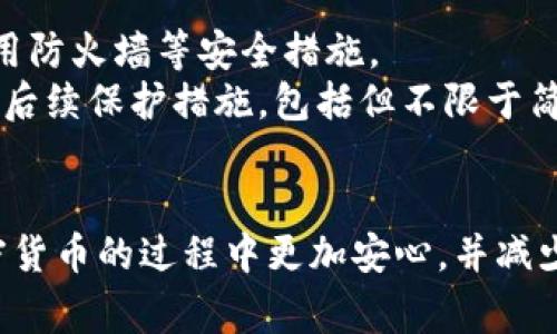 在隐藏比特币钱包窗口时，用户主要关注的是保护自己的隐私和安全性。大多数比特币钱包软件都附带了一些功能，可以帮助用户在使用时更好地管理窗口。不过，不同的钱包软件可能有不同的界面和功能，因此具体操作会有所不同。以下是一些常见的方法来隐藏比特币钱包窗口：

1. 使用快捷键最小化窗口
大多数操作系统都提供了快捷键，可以快速最小化当前打开的窗口。如果你使用的是 Windows 系统，可以按下 strongAlt   Space/strong 然后选择“最小化”。在 Mac 上则可以使用 strongCommand   M/strong。
这种方法简单有效，但并不能完全保证你在钱包软件中的活动不被他人看到，只能暂时隐藏窗口。

2. 使用隐私模式
一些比特币钱包提供隐私模式或暗色模式，虽然这并不是直接隐藏窗口，但可以在视觉上降低钱包窗口的关注度。这可以让你在公共场合使用时不那么显眼。

3. 创建虚拟桌面
如果你的操作系统支持虚拟桌面功能（如 Windows 10 或 macOS），你可以通过转到新桌面来隐藏钱包窗口。在 Windows 中，点击任务栏上的任务视图按钮，然后选择 “新建桌面”。在新桌面上打开其他应用，这样你的比特币钱包窗口将会在不同的桌面上隐藏。

4. 使用 Alt   Tab 切换应用
在使用比特币钱包时，如果你需要快速隐藏窗口，可以使用 strongAlt   Tab/strong 快捷键切换到其他程序。这可以让其他人看不到你钱包窗口中的内容，只要不切换回去，他们就不会知道你在做什么。

5. 安装非监控工具
有一些第三方软件可以帮助你更好地管理窗口。有些工具允许你将特定的程序窗口最小化或隐藏，同时还能保护其安全性。例如，诸如 “HideWindow” 或 “Windows Stealth” 之类的应用程序可以提供更多的窗口管理选项。

6. 使用加密文件夹
如果你经常使用钱包并希望保护其隐私，可以考虑将钱包文件存储在加密的文件夹中。许多免费和付费软件可以帮助你为特定的文件夹提供加密保护，比如 VeraCrypt。这种方式可以让你的钱包文件安全，即使有人可以访问你的计算机，他们也无法打开这个文件夹。

7. 理解网络安全的重要性
除了隐藏钱包窗口，保护你的比特币钱包安全同样重要。确保你的计算机上安装了防病毒软件，定期更新操作系统和软件，利用防火墙等安全措施。
总之，隐藏比特币钱包窗口的方法有很多，但最重要的是确保你的隐私和安全不被侵犯。当你在处理加密货币时，保持警惕、劣后续保护措施，包括但不限于简单的窗口隐藏，也是十分必要的。

结尾
通过以上的方法，你可以有效地隐藏比特币钱包窗口，从而在一定程度上保护自己的隐私。希望这些建议能帮助你在使用加密货币的过程中更加安心，并减少潜在的风险。