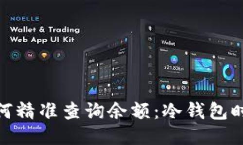 比特币冷钱包如何精准查询余额：冷钱包时代的安全与便捷