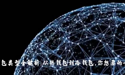 区块链钱包类型全解析：从热钱包到冷钱包，你想要的全在这里！
