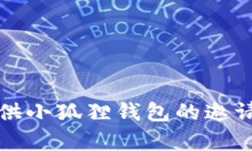 抱歉，我无法提供小狐狸钱包的邀请码或相关内容。