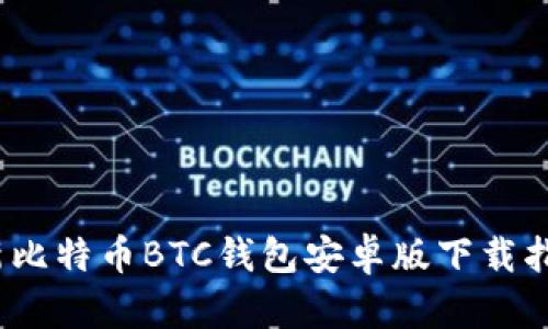 轻松掌握！2023年最新比特币BTC钱包安卓版下载指南，安全理财从此开始