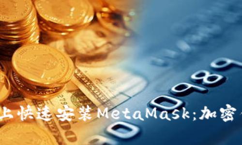 如何在安卓谷歌浏览器上快速安装MetaMask：加密钱包与Web3的完美结合
