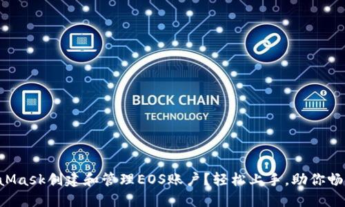 怎样使用MetaMask创建和管理EOS账户？轻松上手，助你畅游区块链世界!