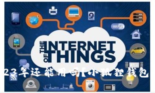 小狐狸钱包：2023年还能用吗？小狐狸钱包的未来趋势分析