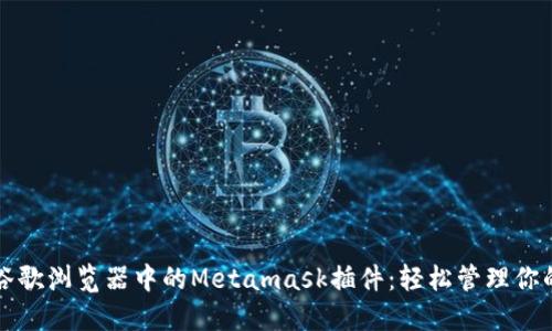 如何使用谷歌浏览器中的Metamask插件：轻松管理你的加密资产