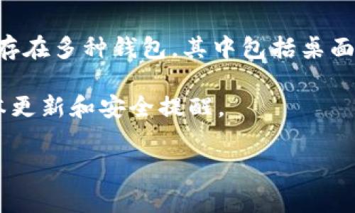 截至2023年10月，Ethereum（以太坊）钱包的最新版本通常会因开发和更新而不断变化。以太坊生态系统中存在多种钱包，其中包括桌面钱包、移动钱包和硬件钱包。例如，MetaMask、MyEtherWallet、Ledger和Trezor等都是较流行的以太坊钱包。

如果要获取特定以太坊钱包的最新版本信息，建议访问官方开发者网站或相关社区论坛，那里会有最新的版本更新和安全提醒。

如果你有特定钱包想要了解的最新版本，请告诉我！