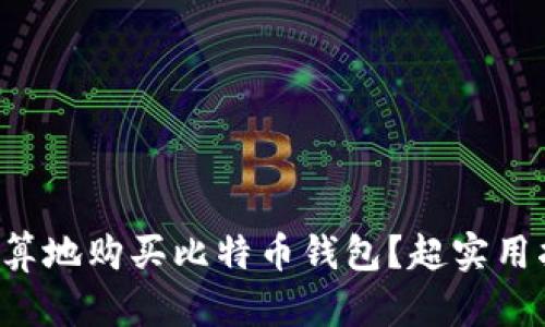 如何更划算地购买比特币钱包？超实用指南来啦！