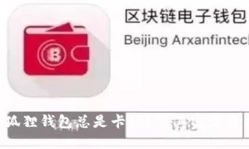 为什么小狐狸钱包总是卡顿？你其实需要知道这些！