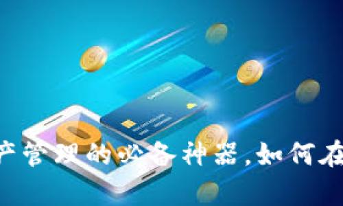 MetaMask：你数字资产管理的必备神器，如何在中国市场中大放异彩？