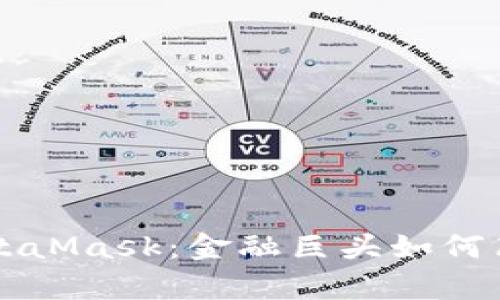 摩根大通收购MetaMask：金融巨头如何布局Web3新时代？