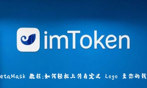 MetaMask 教程：如何轻松上传自定义 Logo 至你的钱包