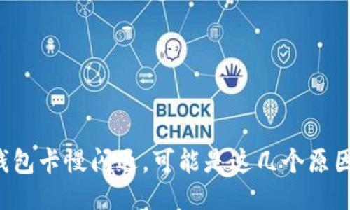 小狐狸钱包卡慢闪退，可能是这几个原因导致的！