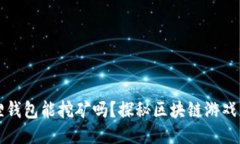 小狐狸钱包能挖矿吗？探秘区块链游戏的潜力